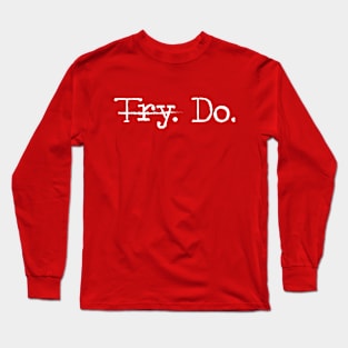 Try. Do. Don't try, do it. Long Sleeve T-Shirt
